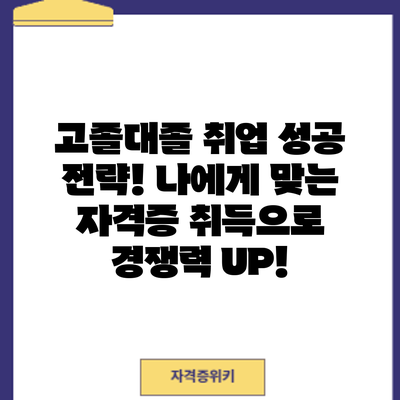 고졸/대졸 취업 성공 전략! 나에게 맞는 자격증 취득으로 경쟁력 UP!