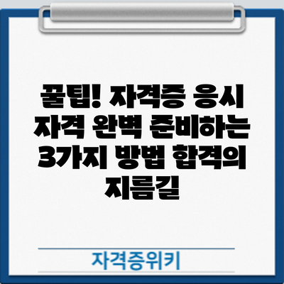 꿀팁! 자격증 응시 자격 완벽 준비하는 3가지 방법: 합격의 지름길