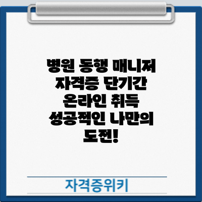 병원 동행 매니저 자격증 단기간 온라인 취득: 성공적인 나만의 도전!