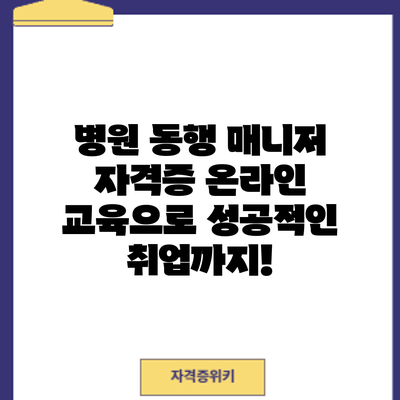 병원 동행 매니저 자격증 온라인 교육으로 성공적인 취업까지!