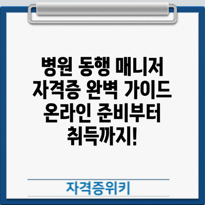 병원 동행 매니저 자격증 완벽 가이드: 온라인 준비부터 취득까지!