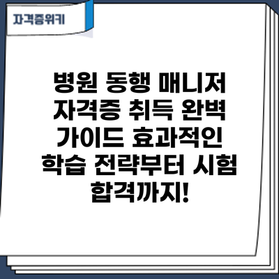 병원 동행 매니저 자격증 취득 완벽 가이드: 효과적인 학습 전략부터 시험 합격까지!