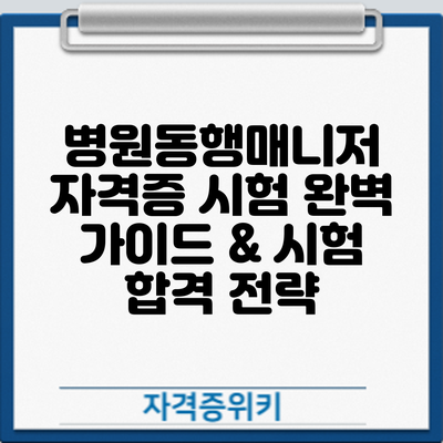 병원동행매니저 자격증 시험: 완벽 가이드 & 시험 합격 전략