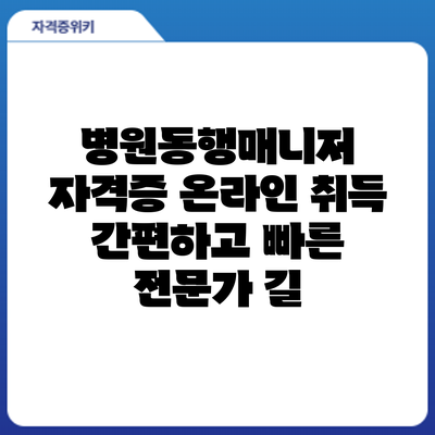 병원동행매니저 자격증 온라인 취득: 간편하고 빠른 전문가 길