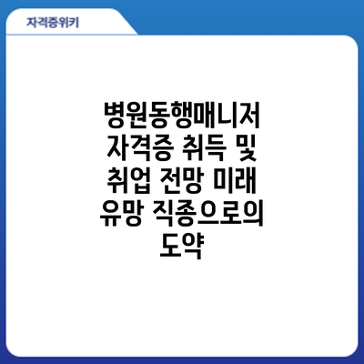 병원동행매니저 자격증 취득 및 취업 전망: 미래 유망 직종으로의 도약