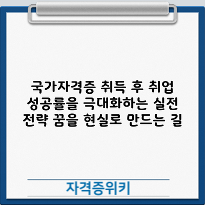국가자격증 취득 후 취업 성공률을 극대화하는 실전 전략: 꿈을 현실로 만드는 길