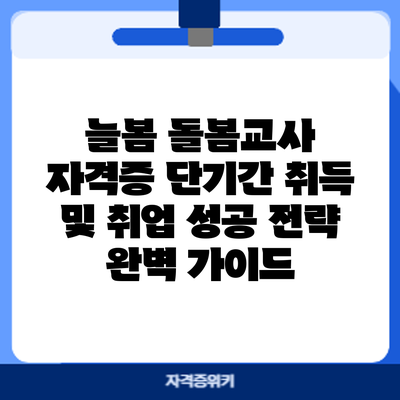늘봄 돌봄교사 자격증 단기간 취득 및 취업 성공 전략: 완벽 가이드