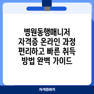 병원동행매니저 자격증 온라인 과정: 편리하고 빠른 취득 방법 완벽 가이드