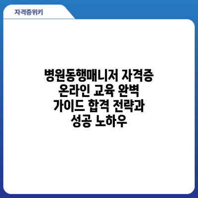 병원동행매니저 자격증 온라인 교육 완벽 가이드: 합격 전략과 성공 노하우