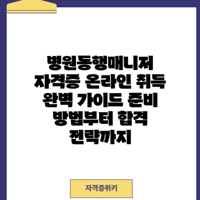 병원동행매니저 자격증 온라인 취득 완벽 가이드: 준비 방법부터 합격 전략까지