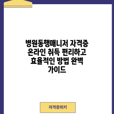 병원동행매니저 자격증 온라인 취득: 편리하고 효율적인 방법 완벽 가이드