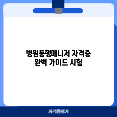 병원동행매니저 자격증 완벽 가이드: 시험