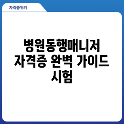병원동행매니저 자격증 완벽 가이드: 시험