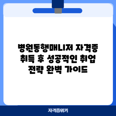 병원동행매니저 자격증 취득 후 성공적인 취업 전략 완벽 가이드
