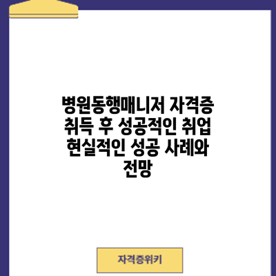 병원동행매니저 자격증 취득 후 성공적인 취업: 현실적인 성공 사례와 전망