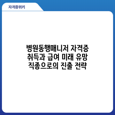 병원동행매니저 자격증 취득과 급여: 미래 유망 직종으로의 진출 전략