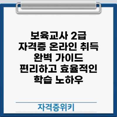 보육교사 2급 자격증 온라인 취득 완벽 가이드: 편리하고 효율적인 학습 노하우