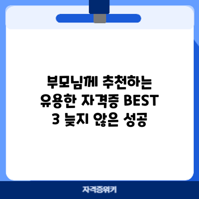 부모님께 추천하는 유용한 자격증 BEST 3: 늦지 않은 성공