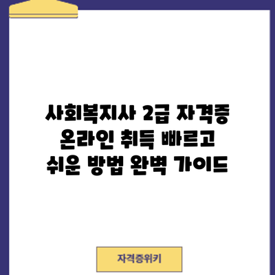 사회복지사 2급 자격증 온라인 취득: 빠르고 쉬운 방법 완벽 가이드