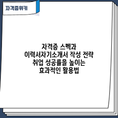 자격증 스펙과 이력서/자기소개서 작성 전략: 취업 성공률을 높이는 효과적인 활용법