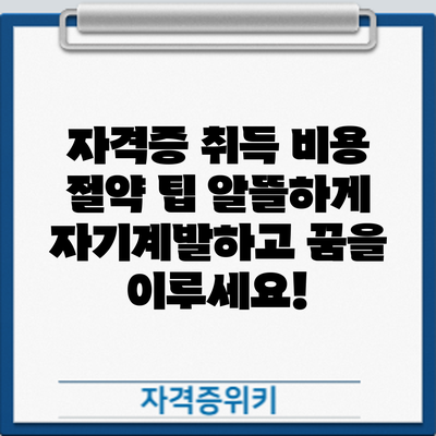 자격증 취득 비용 절약 팁: 알뜰하게 자기계발하고 꿈을 이루세요!
