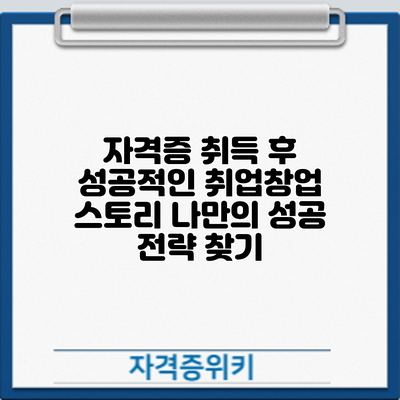 자격증 취득 후 성공적인 취업/창업 스토리: 나만의 성공 전략 찾기