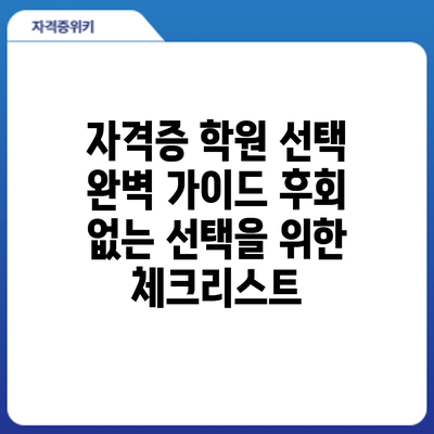 자격증 학원 선택 완벽 가이드: 후회 없는 선택을 위한 체크리스트