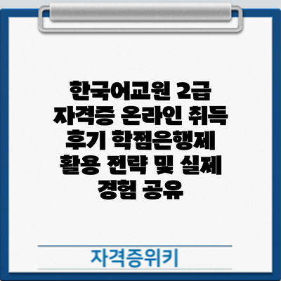 한국어교원 2급 자격증 온라인 취득 후기: 학점은행제 활용 전략 및 실제 경험 공유