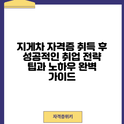 지게차 자격증 취득 후 성공적인 취업 전략: 팁과 노하우 완벽 가이드