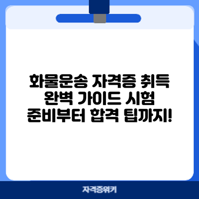 화물운송 자격증 취득 완벽 가이드: 시험 준비부터 합격 팁까지!