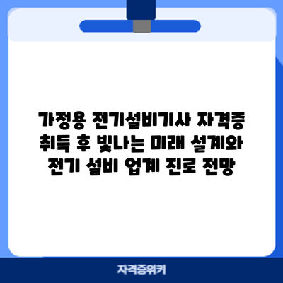 가정용 전기설비기사 자격증: 취득 후 빛나는 미래 설계와 전기 설비 업계 진로 전망
