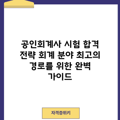 공인회계사 시험 합격 전략: 회계 분야 최고의 경로를 위한 완벽 가이드
