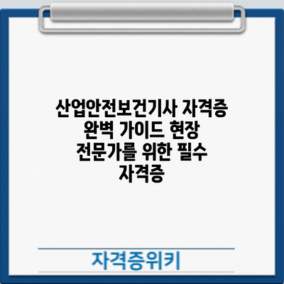 산업안전보건기사 자격증 완벽 가이드: 현장 전문가를 위한 필수 자격증