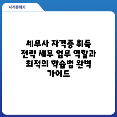 세무사 자격증 취득 전략: 세무 업무 역할과 최적의 학습법 완벽 가이드