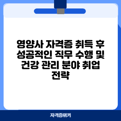 영양사 자격증 취득 후: 성공적인 직무 수행 및 건강 관리 분야 취업 전략