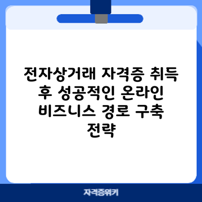 전자상거래 자격증 취득 후 성공적인 온라인 비즈니스 경로 구축 전략
