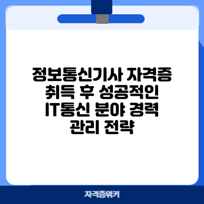 정보통신기사 자격증 취득 후 성공적인 IT/통신 분야 경력 관리 전략