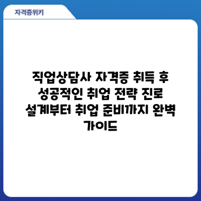 직업상담사 자격증 취득 후 성공적인 취업 전략: 진로 설계부터 취업 준비까지 완벽 가이드