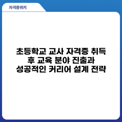 초등학교 교사 자격증 취득 후: 교육 분야 진출과 성공적인 커리어 설계 전략