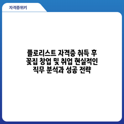 플로리스트 자격증 취득 후 꽃집 창업 및 취업: 현실적인 직무 분석과 성공 전략