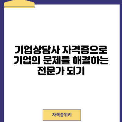 기업상담사 자격증으로 기업의 문제를 해결하는 전문가 되기