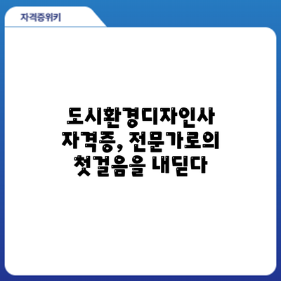 도시환경디자인사 자격증, 전문가로의 첫걸음을 내딛다