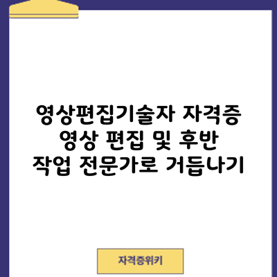 영상편집기술자 자격증: 영상 편집 및 후반 작업 전문가로 거듭나기