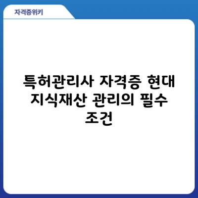특허관리사 자격증: 현대 지식재산 관리의 필수 조건
