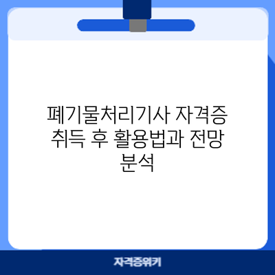 폐기물처리기사 자격증 취득 후 활용법과 전망 분석