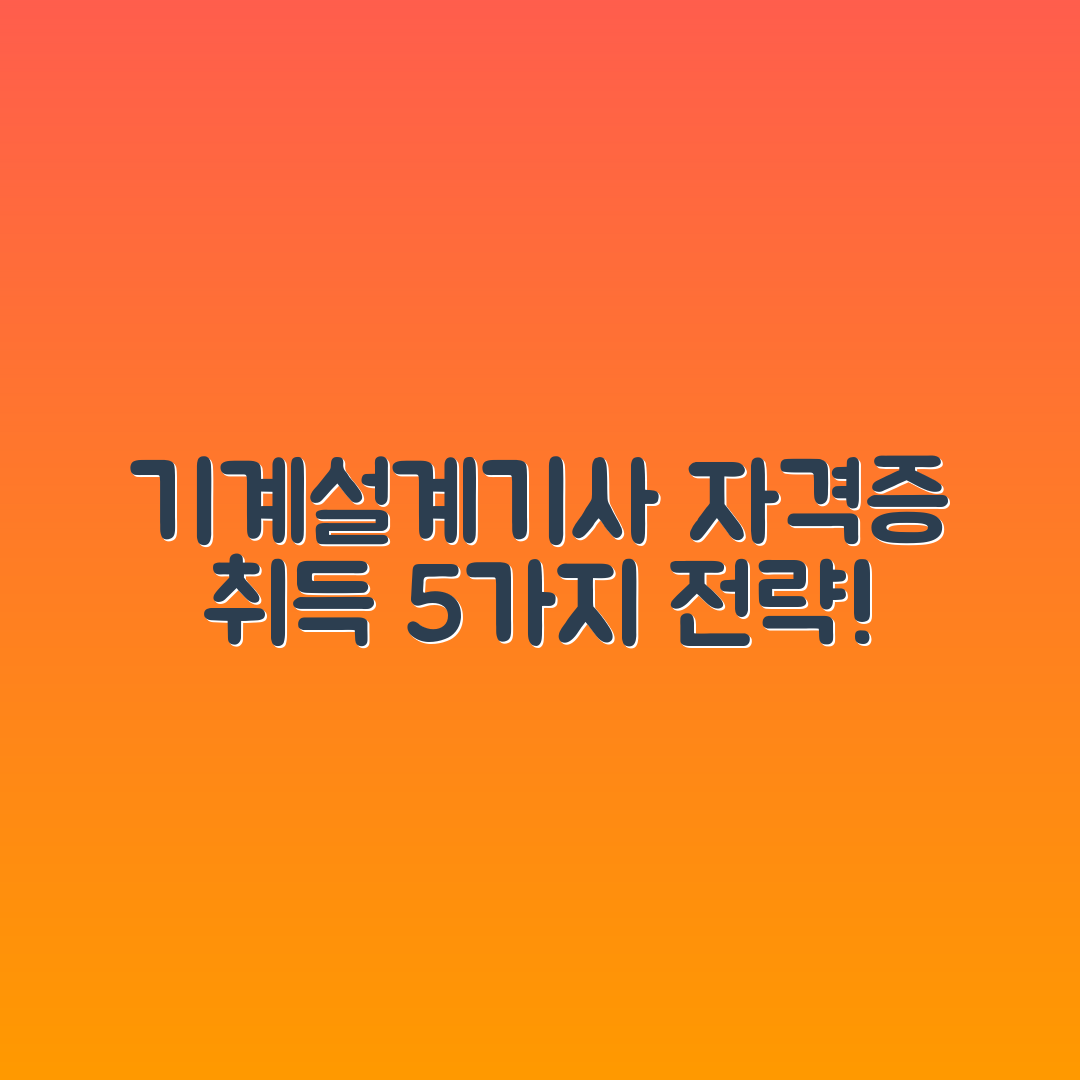 기계설계기사 자격증 취득 전략 5가지