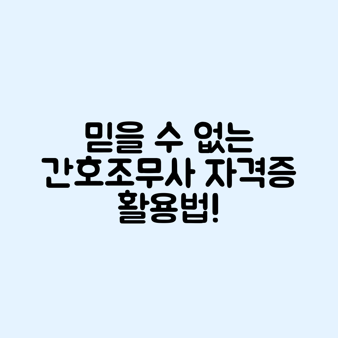믿을 수 없는 간호조무사 자격증 실무 활용법