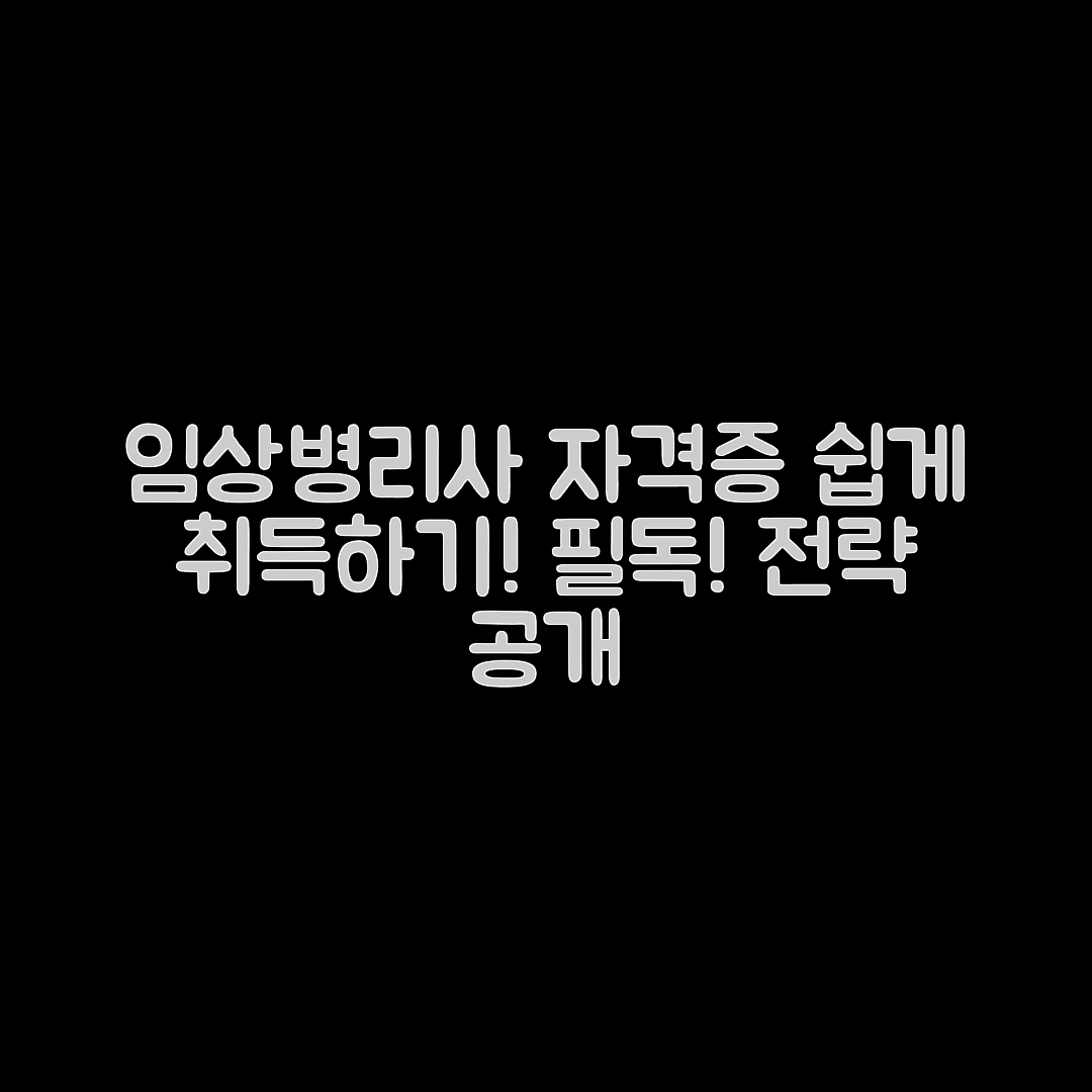 누구나 쉽게 따라 하는 임상병리사 자격증 취득 전략