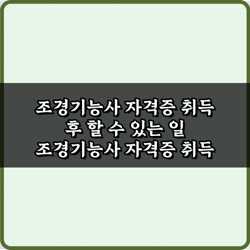 조경기능사 자격증 취득 후 할 수 있는 일, 7가지 필승 전략