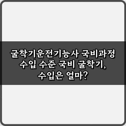 초봉은? 2024 굴착기운전기능사 국비과정 수입 수준 총정리